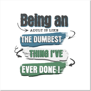 Wear the truth!  "Being an adult is like the dumbest thing I've ever done" for those who navigate life with humor. Perfect gift! Posters and Art